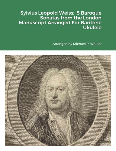 Sylvius Leopold Weiss:  5 Baroque Sonatas from the London Manuscript Arranged For Baritone Ukulele