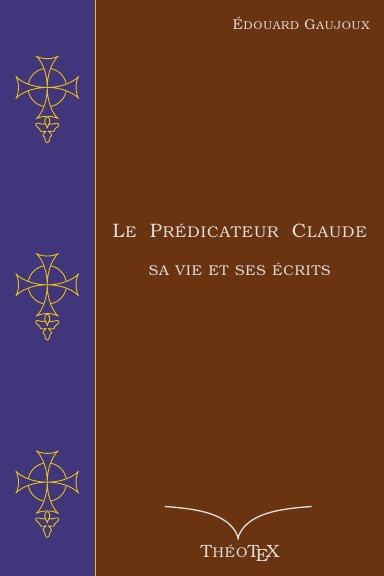 Le Prédicateur Claude, sa vie et ses écrits