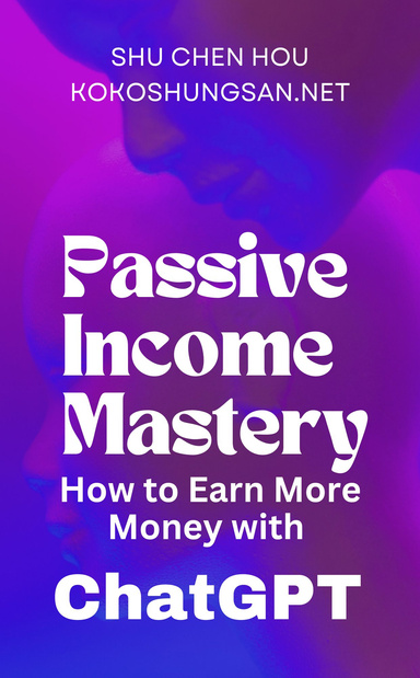 Passive Income Mastery: How to Earn More Money with ChatGPT