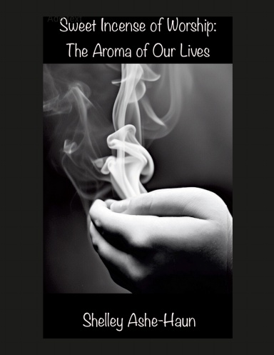 Sweet Incense of Worship: The Aroma of Our lives