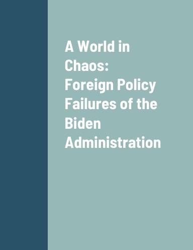 A World in Chaos: Foreign Policy Failures of the Biden Administration