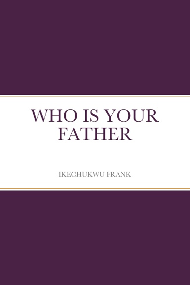 WHO IS YOUR FATHER