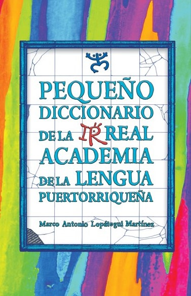 Pequeño diccionario de la Irreal academia de la lengua puertorriqueña