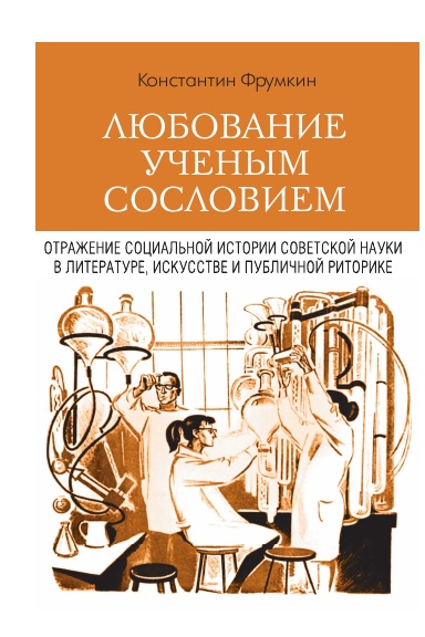 Lyubovanie uchenym sosloviem: Otrazhenie social'noi istorii sovetskoi nauki v literature, iskusstve i publichnoi ritorike.