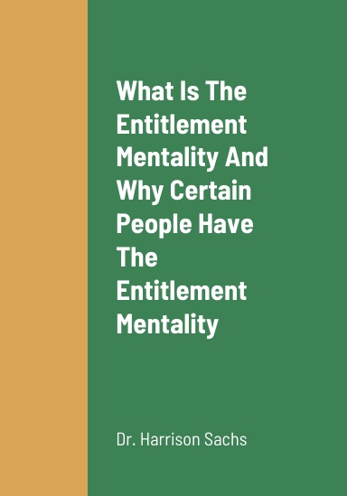 What Is The Entitlement Mentality, Why Certain People Have The Entitlement Mentality, How To Overcome The Entitlement Mentality, And The Benefits Of Overcoming The Entitlement Mentality