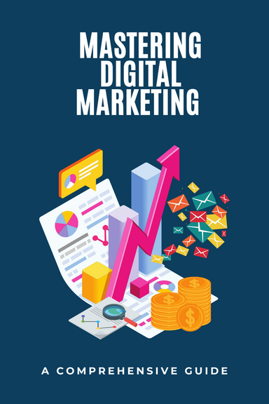 Mastering Digital Marketing: A Comprehensive Guide