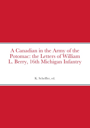 A Canadian in the Army of the Potomac: the Letters of William L. Berry, 16th Michigan Infantry