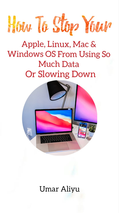 How To Stop Your "Apple, Linux, Mac & Windows OS" From Using So Much Data Or Slowing Down