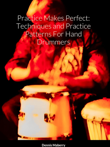 Practice Makes Perfect:  Techniques and Practice Patterns For Hand Drummers.