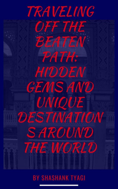 Traveling Off the Beaten Path: Hidden Gems and Unique Destinations Around the World