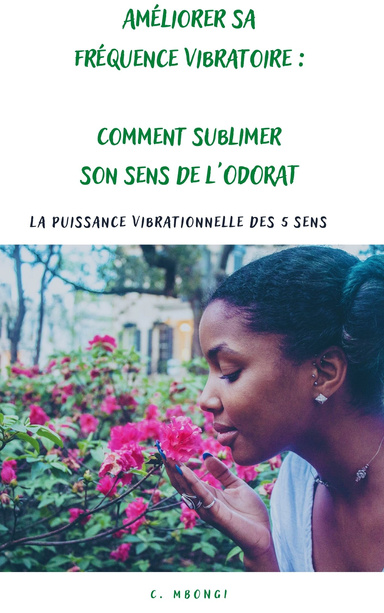1. LA PUISSANCE VIBRATIONNELLE DES 5 SENS : Comment sublimer son sens de L'ODORAT ?