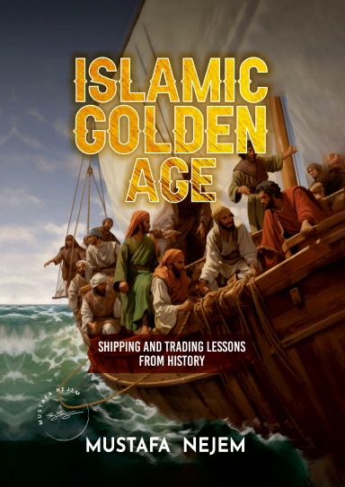 THE ISLAMIC GOLDEN AGE: SHIPPING AND TRADING LESSONS FROM HISTORY