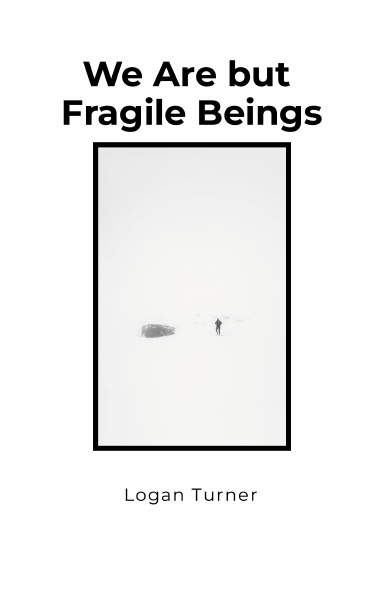 We Are but Fragile Beings