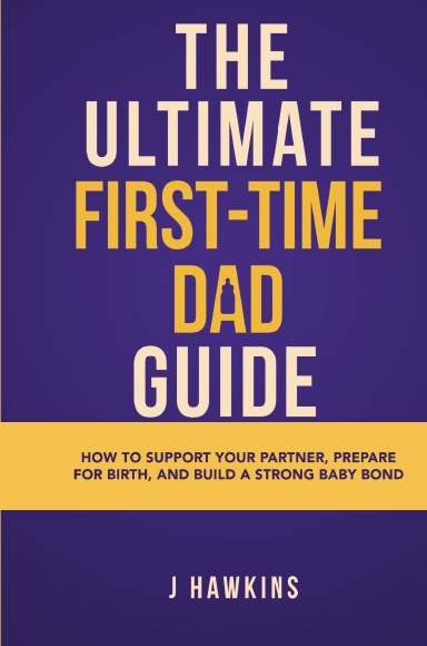 The Ultimate First-Time Dad Guide