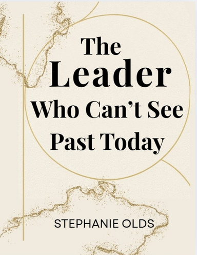 The Leader Who Can't See Past Today