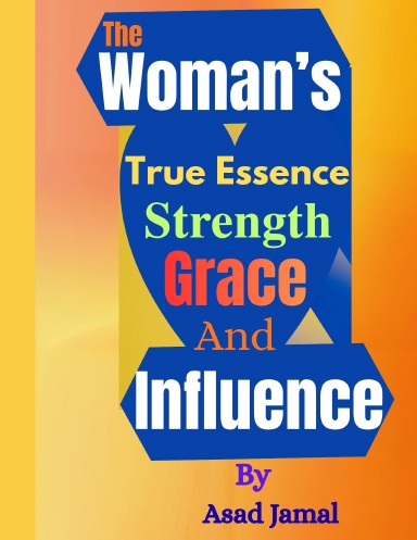 The Woman’s True Essence: Strength, Grace and Influence