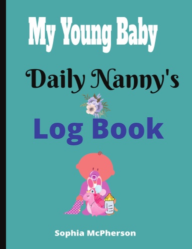 My Young Baby Daily Nanny's Log Book Journal
