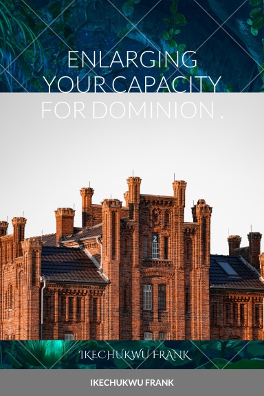 ENLARGING YOUR CAPACITY FOR DOMINION .