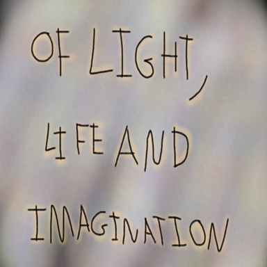 Of Light, Life and Imagination