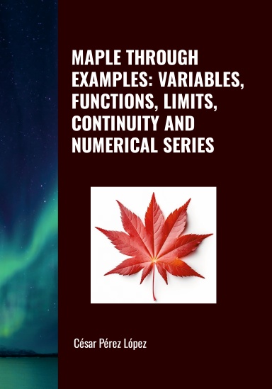 MAPLE THROUGH EXAMPLES: VARIABLES, FUNCTIONS, LIMITS, CONTINUITY AND NUMERICAL SERIES