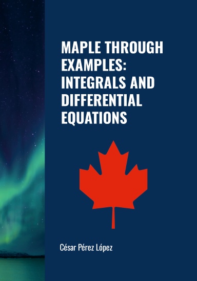 MAPLE THROUGH EXAMPLES: INTEGRALS AND DIFFERENTIAL EQUATIONS