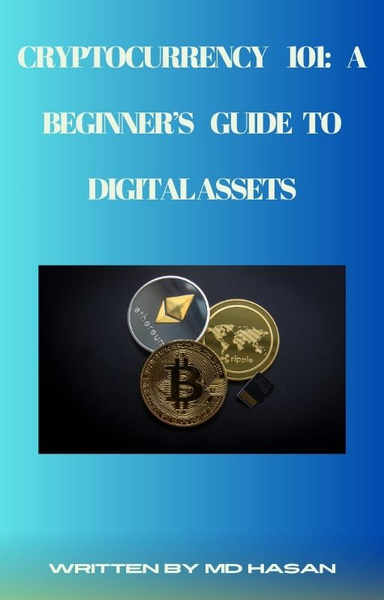 Cryptocurrency 101: A Beginner’s Guide to Digital Assets