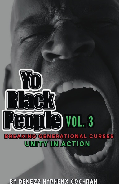 Yo Black People Vol. 3 Breaking Generational Cureses Unity in Action