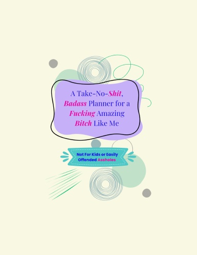 A Take-No-Shit, Badass Planner for a Fucking Amazing Bitch Like Me