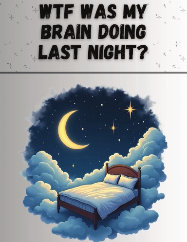 WTF Was My Brain Doing Last Night?