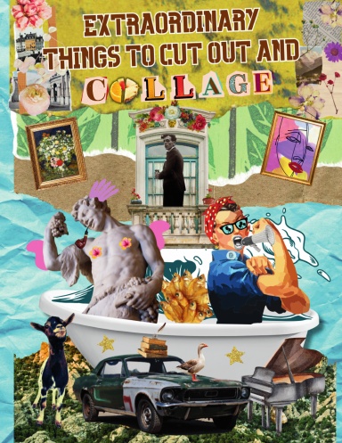 Extraordinary Things To Cut out AND Collage