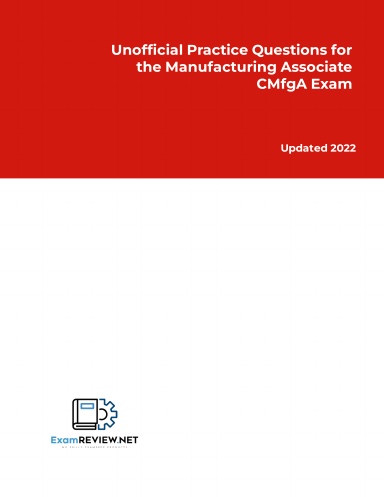 Unofficial Practice Questions for the Manufacturing Associate CMfgA Exam
