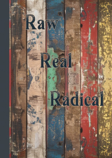 Raw, Real, Radical