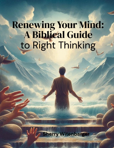 Renewing Your Mind: A Biblical Guide to Right Thinking