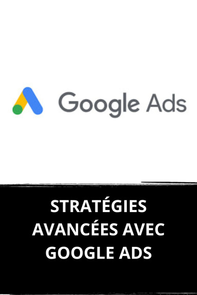 STRATÉGIES AVANCÉES AVEC GOOGLE ADS