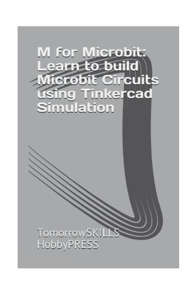 M for Microbit: Learn to build Microbit Circuits using Tinkercad Simulation (T for Technology TSkills)