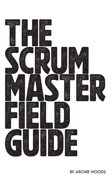 The Scrum Master Field Guide
