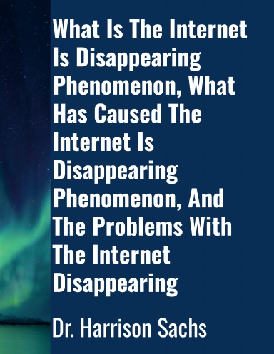 What Is The Internet Is Disappearing Phenomenon, What Has Caused The