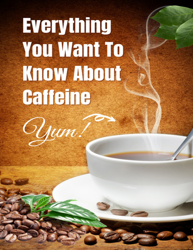 Everything You Want To Know About Caffeine