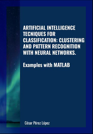 ARTIFICIAL INTELLIGENCE  TECNIQUES FOR CLASSIFICATION: CLUSTERING AND PATTERN RECOGNITION WITH NEURAL NETWORKS. Examples with MATLAB