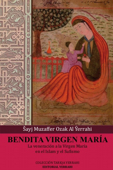 Bendita Virgen María : la veneración a la Virgen María en el Islam y el Sufismo