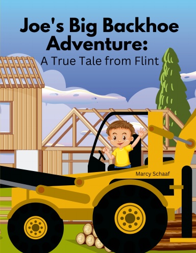 Joe's Big Backhoe Adventure:  A True Tale from Flint