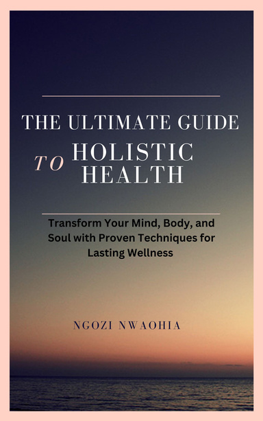 The Ultimate Guide to Holistic Health