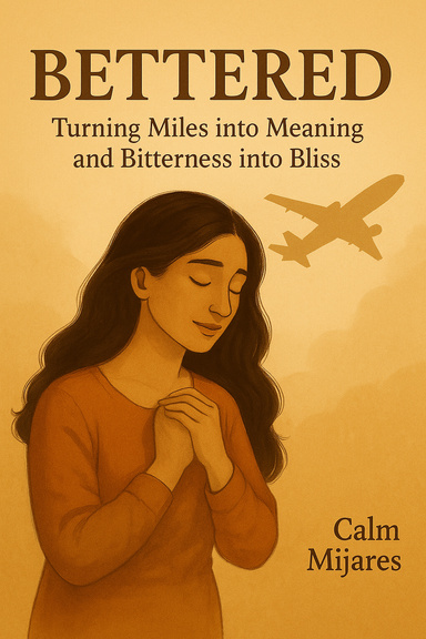 Bettered: Turning Miles Into Meaning and Bitterness Into Bliss