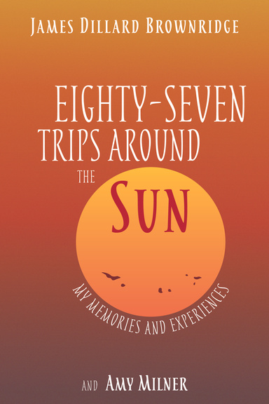 Eighty-Seven Trips Around the Sun: My Memories and Experiences