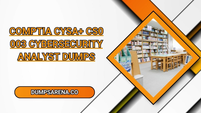Prepare for Exam Using DumpsArena, CompTIA CySA+ CS0 003 Cybersecurity Analyst Dumps
