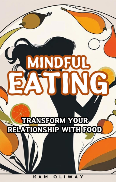 Mindful Eating - Transform Your Relationship with Food