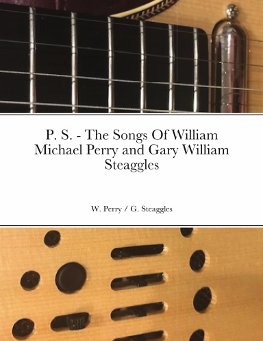 P. S. - The Songs Of William Michael Perry and Gary William Steaggles
