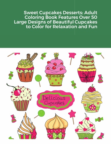 Sweet Cupcakes Desserts: Adult Coloring Book Features Over 50 Large Designs of Beautiful Cupcakes to Color for Relaxation and Fun
