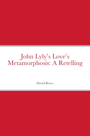 John Lyly’s Love’s Metamorphosis: A Retelling