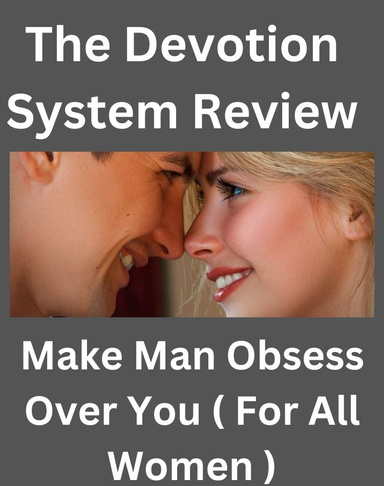 The Devotion System Review - Make Man Obsess Over You ( For All Women )